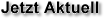 Jetzt Aktuell